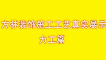 方林装饰施工工艺真实展示—力工篇